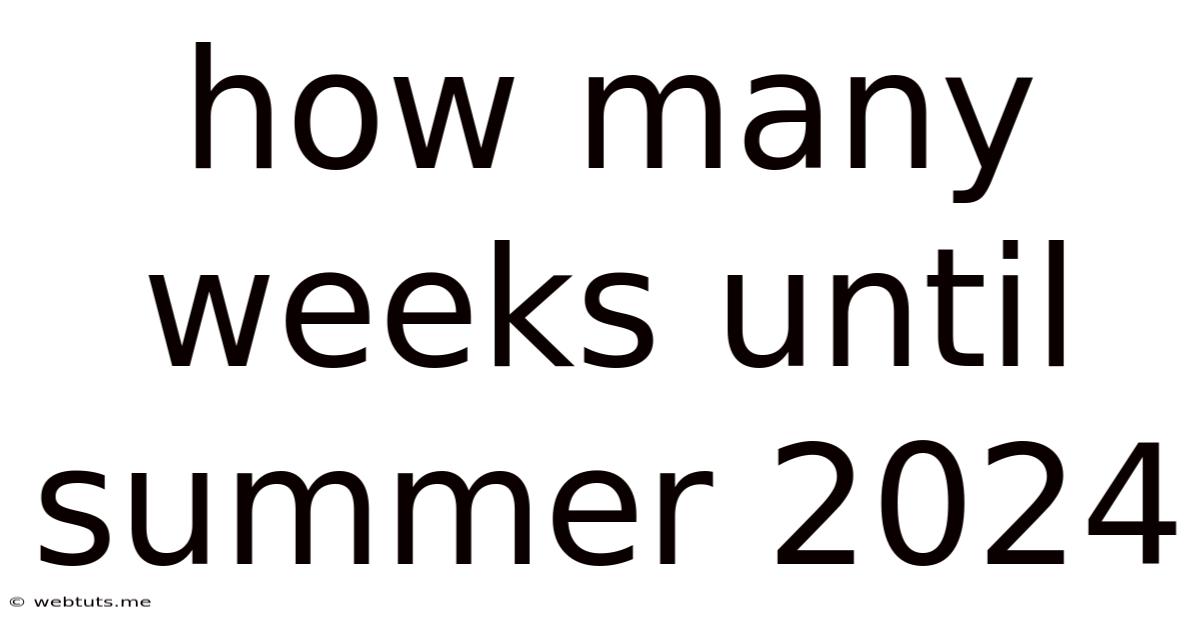 How Many Weeks Until Summer 2024