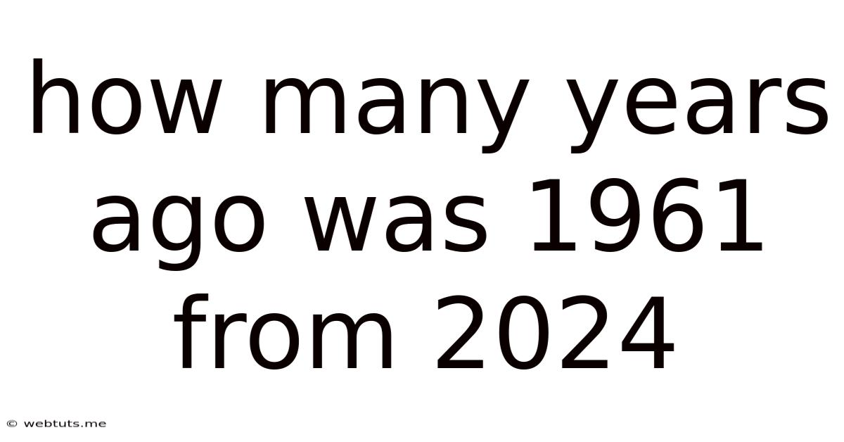 How Many Years Ago Was 1961 From 2024