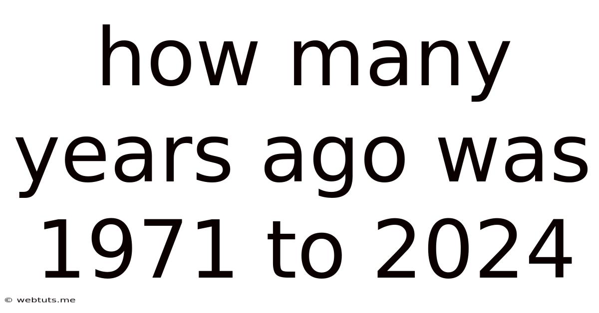 How Many Years Ago Was 1971 To 2024