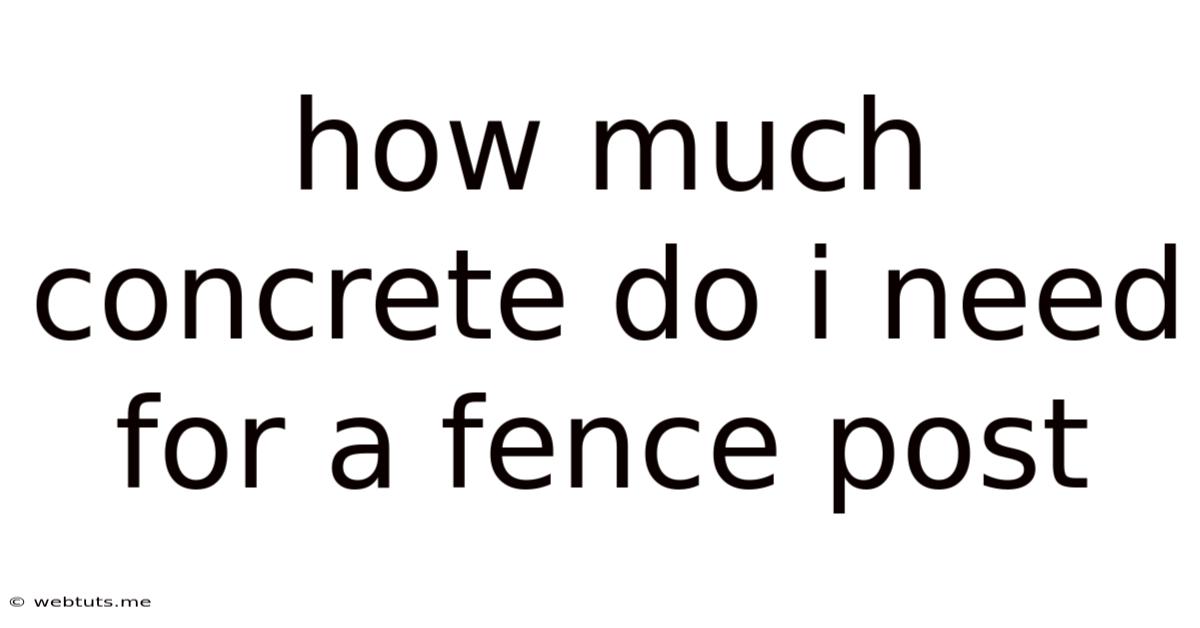 How Much Concrete Do I Need For A Fence Post