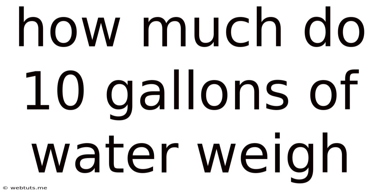 How Much Do 10 Gallons Of Water Weigh