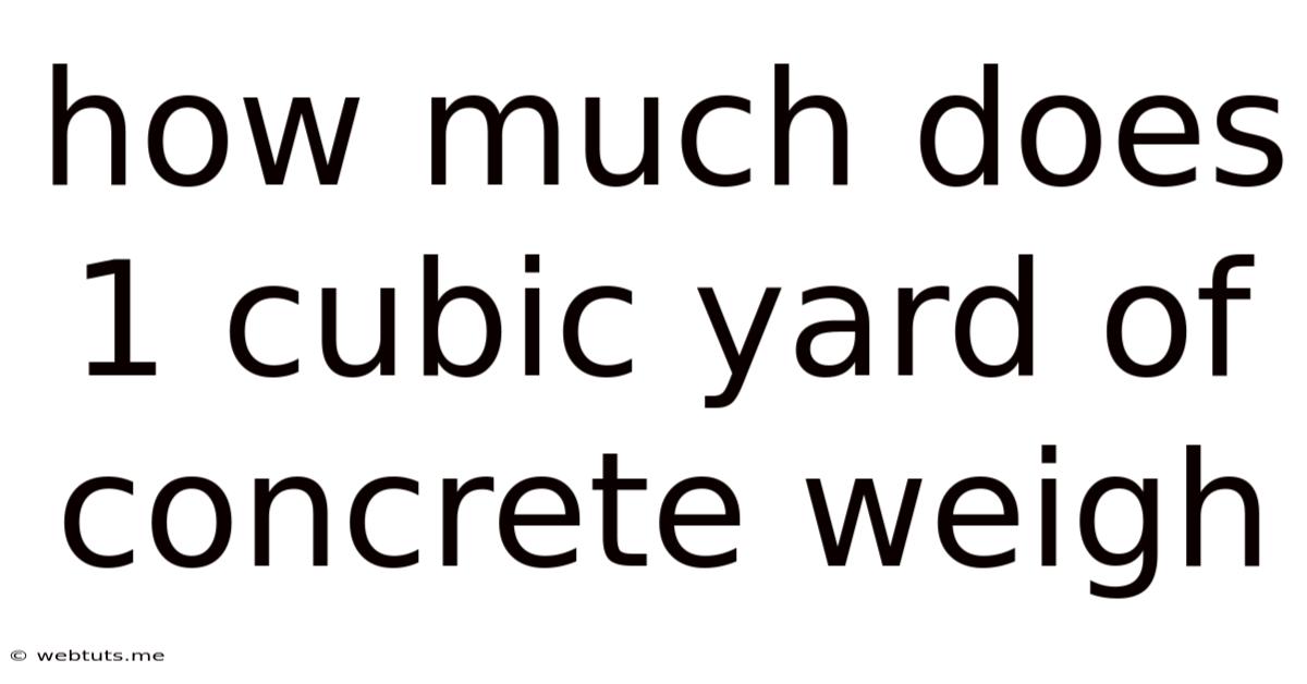 How Much Does 1 Cubic Yard Of Concrete Weigh
