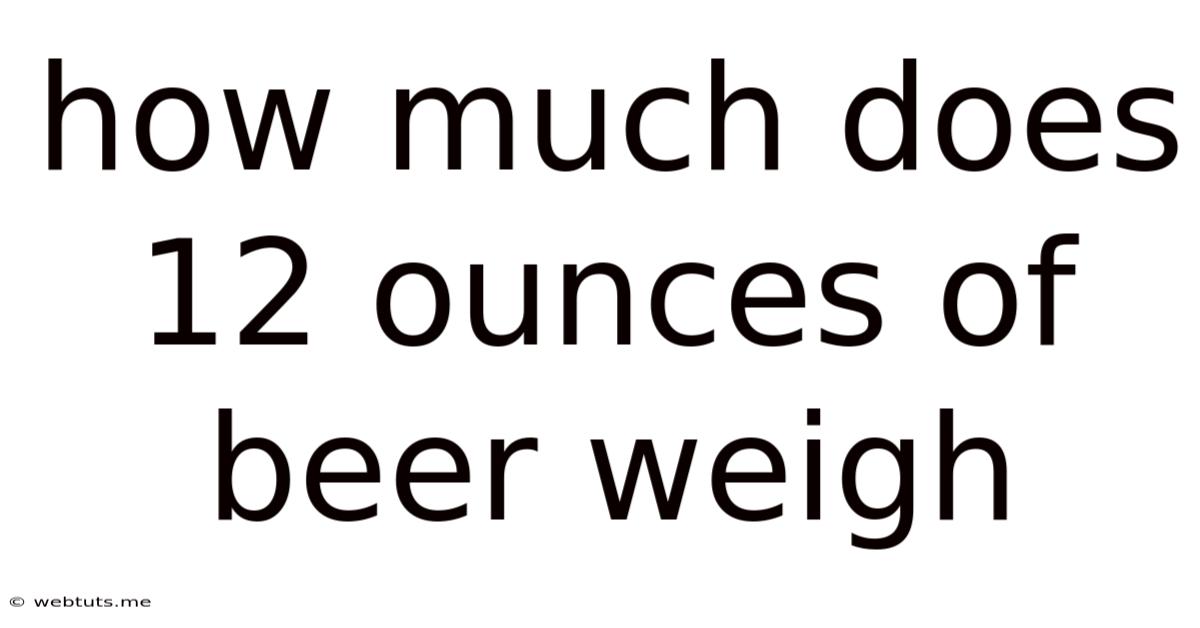 How Much Does 12 Ounces Of Beer Weigh