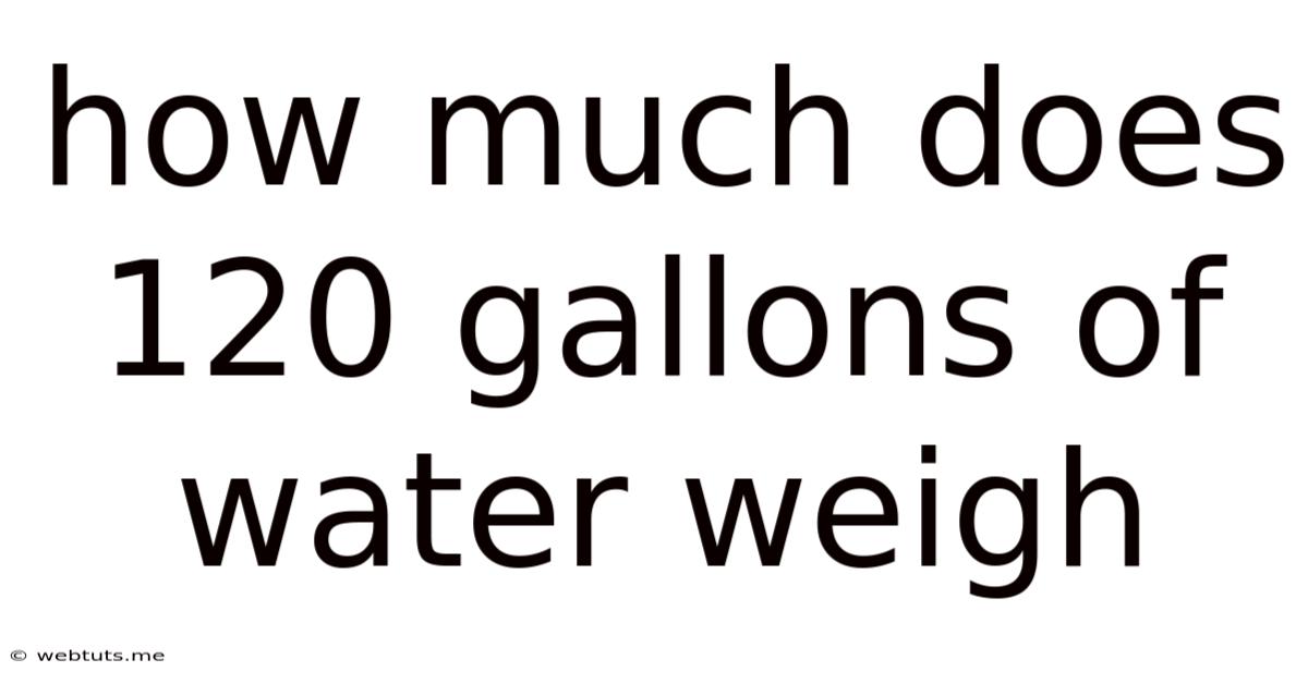 How Much Does 120 Gallons Of Water Weigh