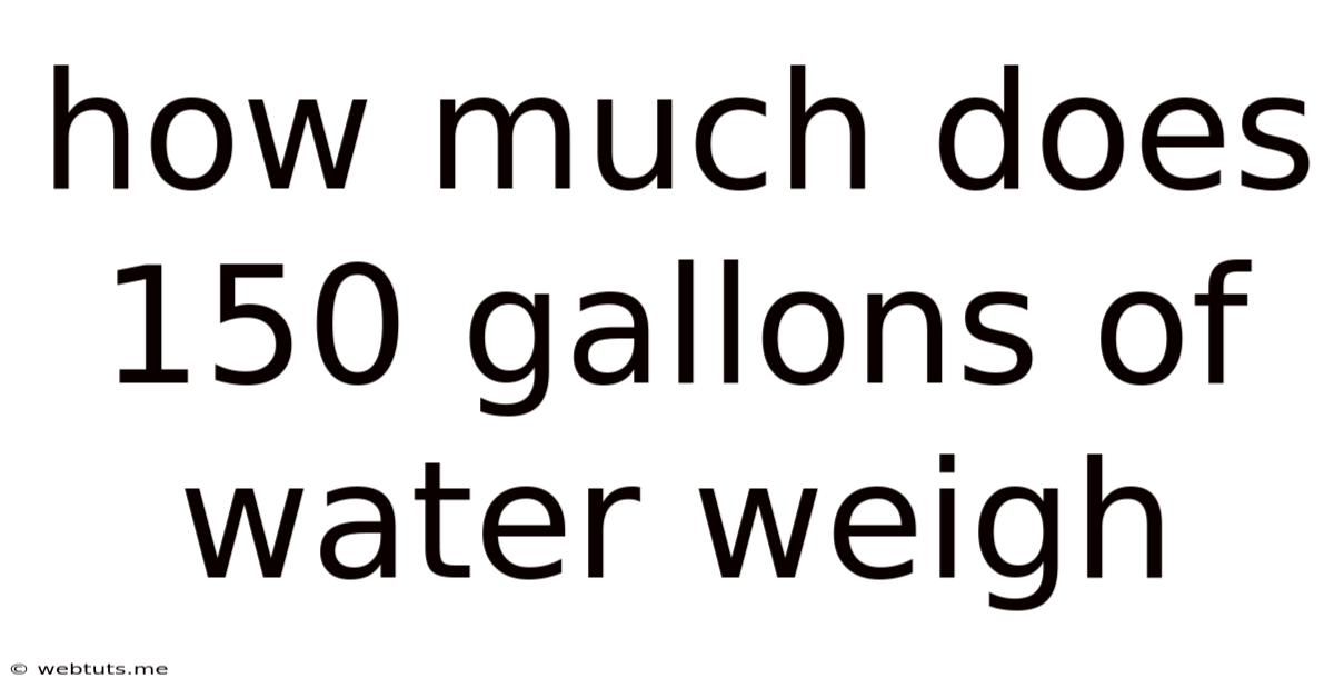 How Much Does 150 Gallons Of Water Weigh