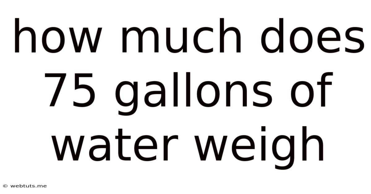 How Much Does 75 Gallons Of Water Weigh