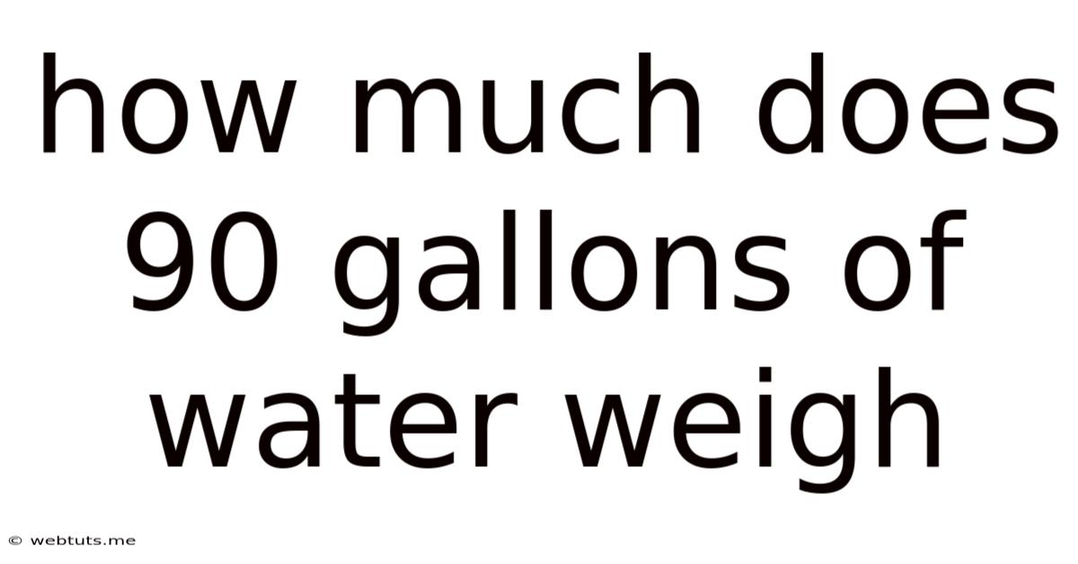 How Much Does 90 Gallons Of Water Weigh