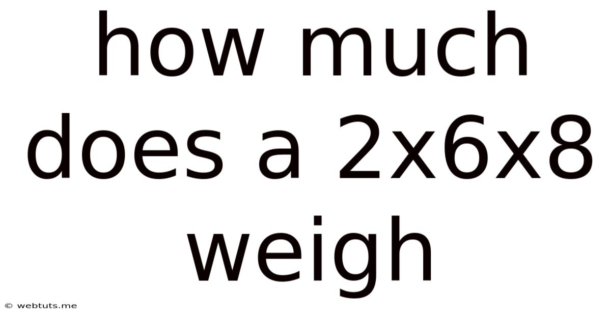 How Much Does A 2x6x8 Weigh