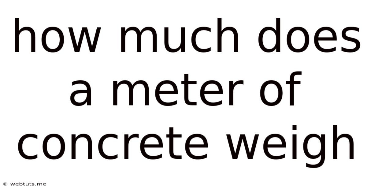 How Much Does A Meter Of Concrete Weigh