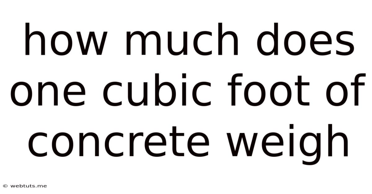 How Much Does One Cubic Foot Of Concrete Weigh