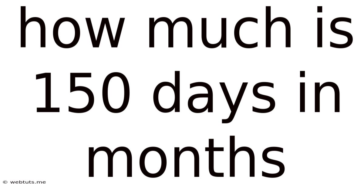 How Much Is 150 Days In Months