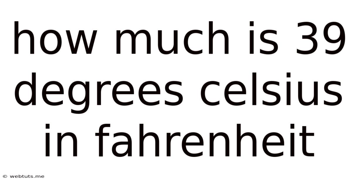 How Much Is 39 Degrees Celsius In Fahrenheit