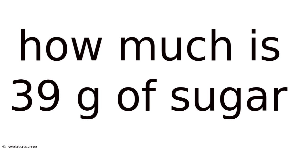 How Much Is 39 G Of Sugar