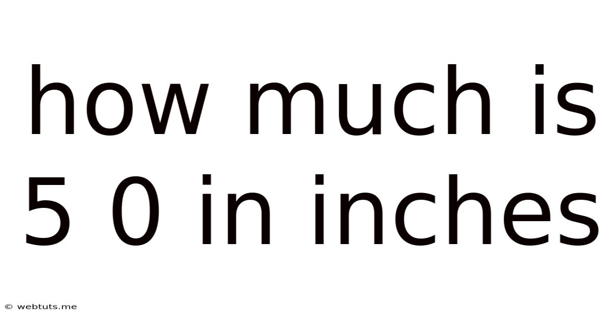 How Much Is 5 0 In Inches