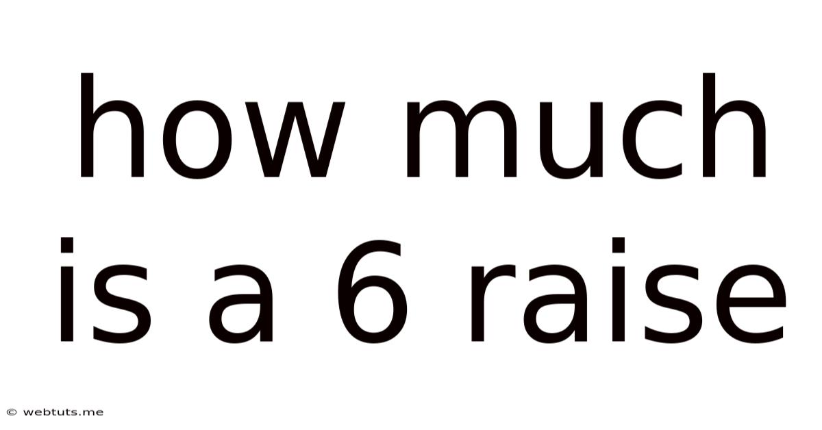 How Much Is A 6 Raise