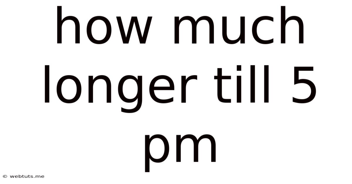 How Much Longer Till 5 Pm