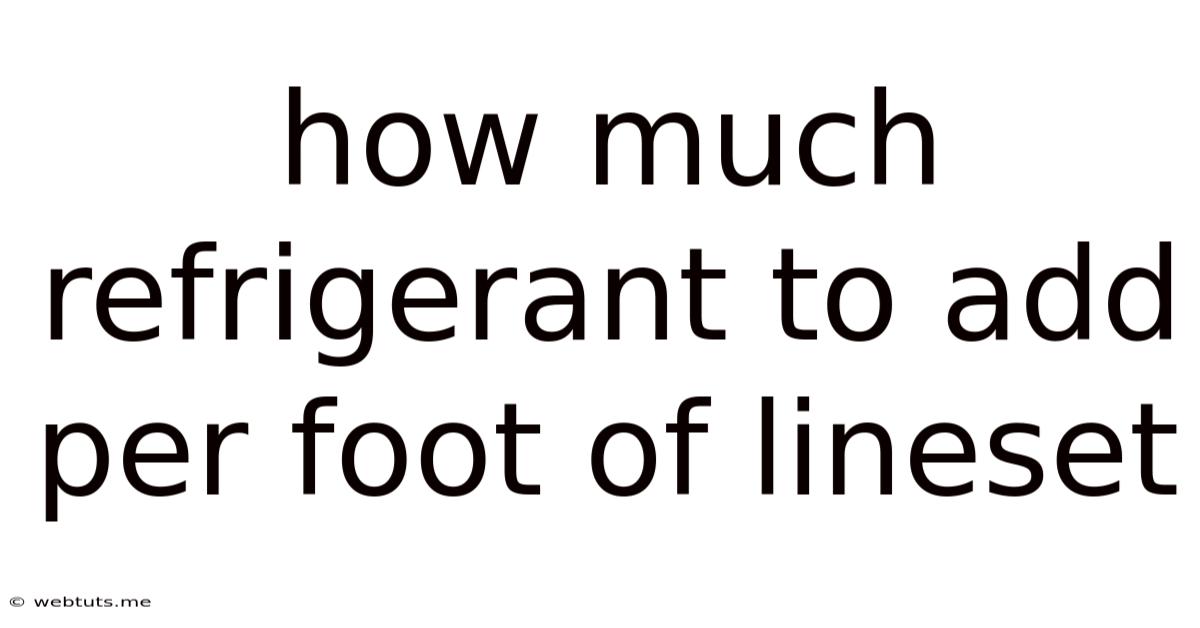 How Much Refrigerant To Add Per Foot Of Lineset