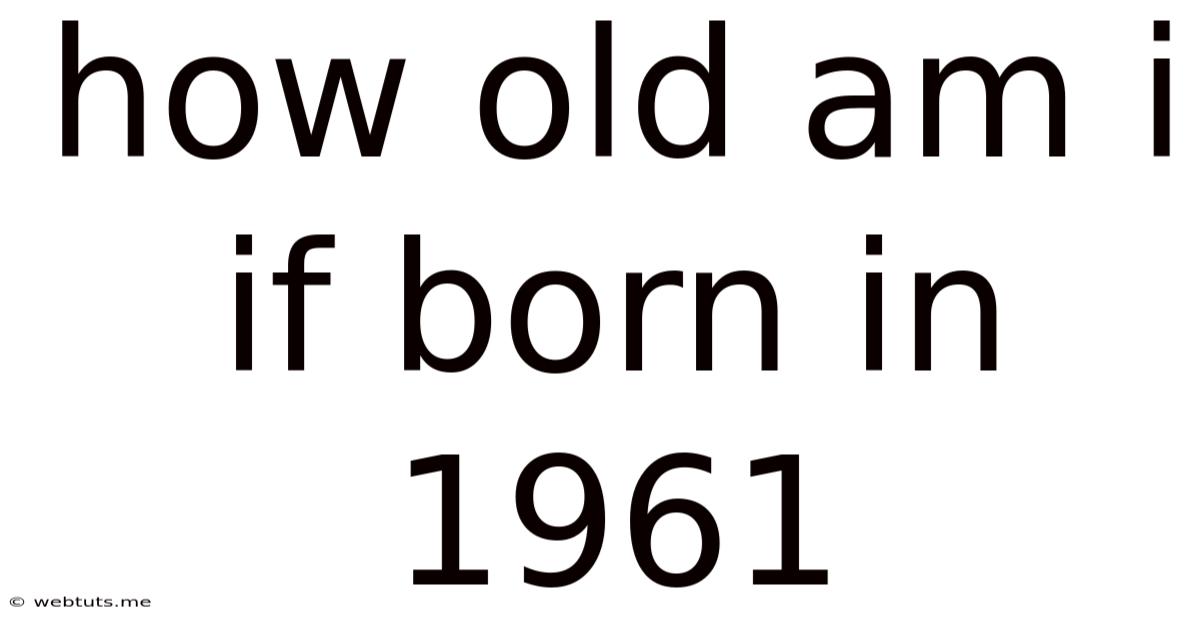 How Old Am I If Born In 1961