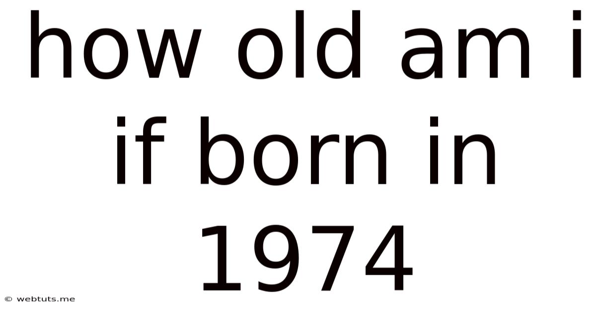 How Old Am I If Born In 1974