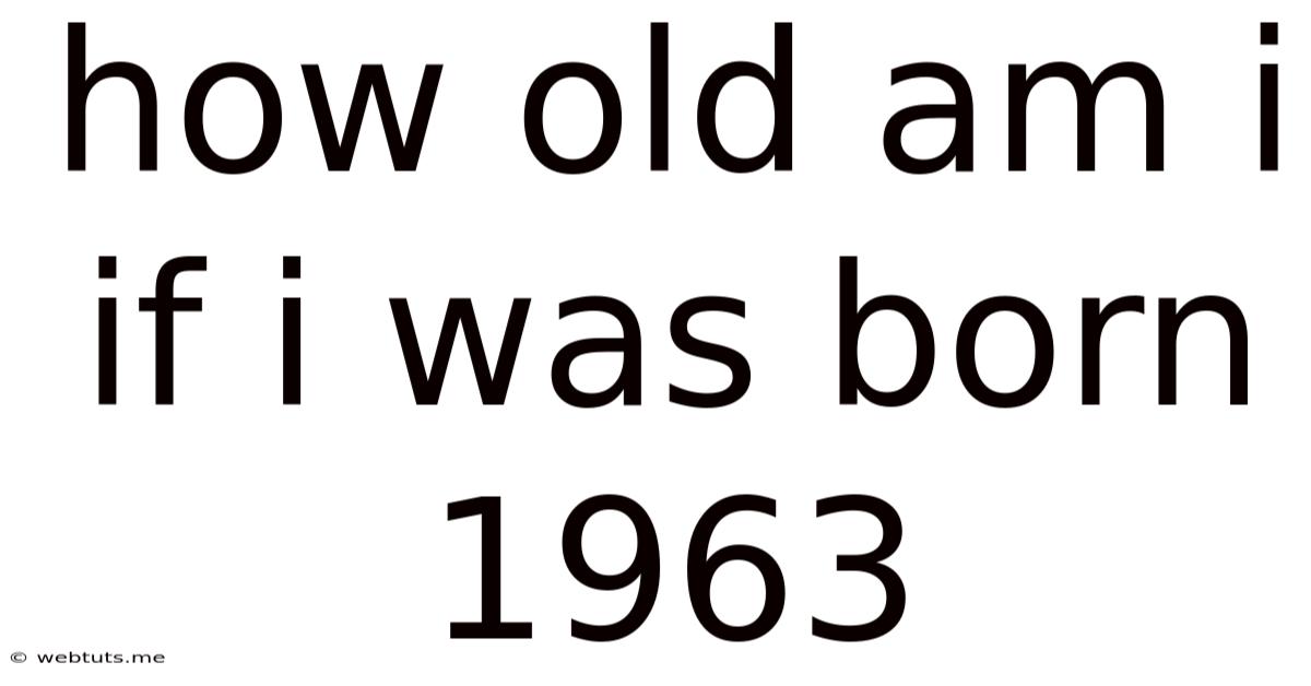 How Old Am I If I Was Born 1963