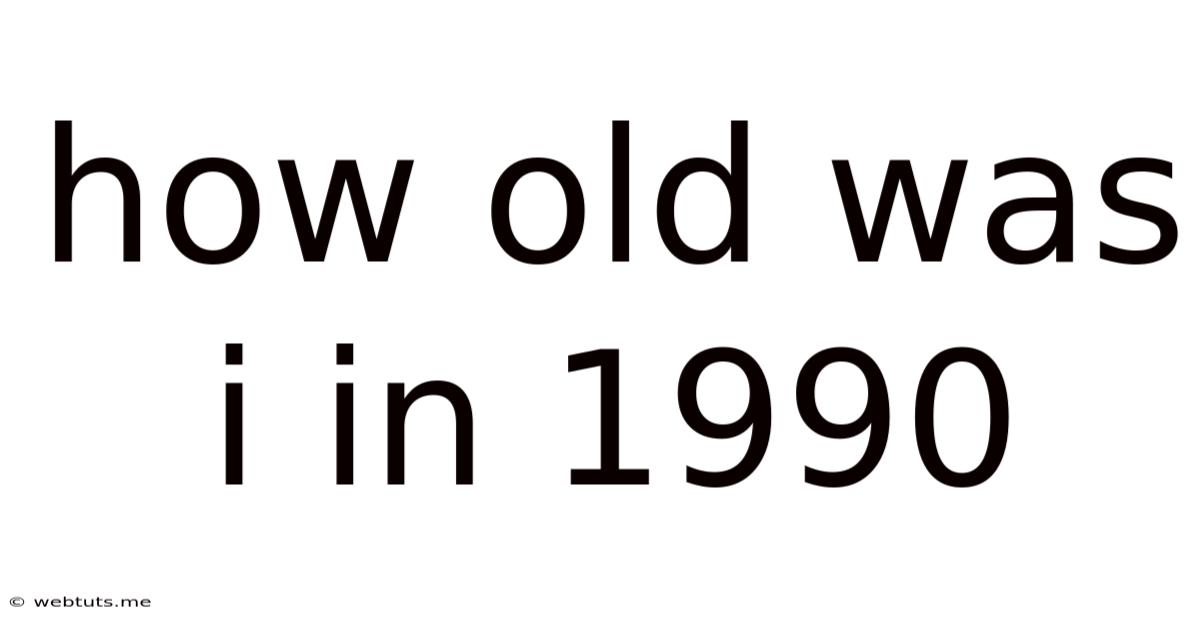How Old Was I In 1990