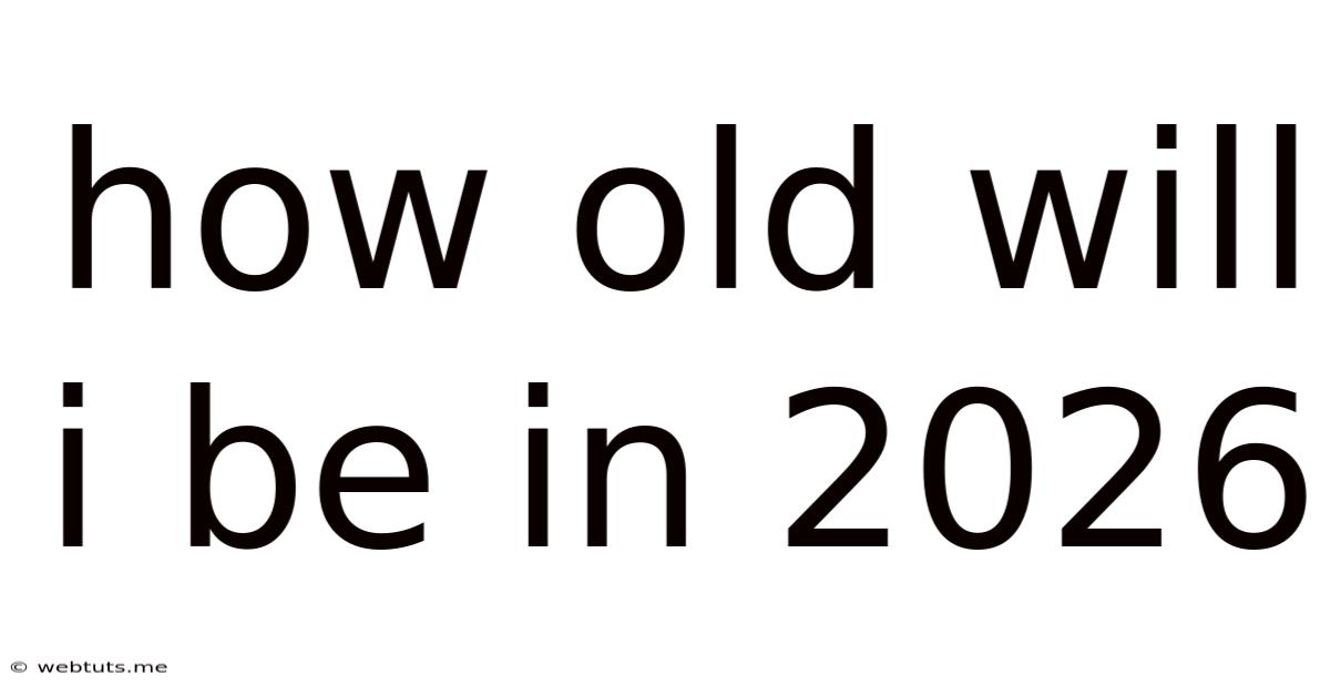 How Old Will I Be In 2026