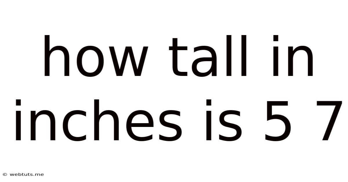 How Tall In Inches Is 5 7
