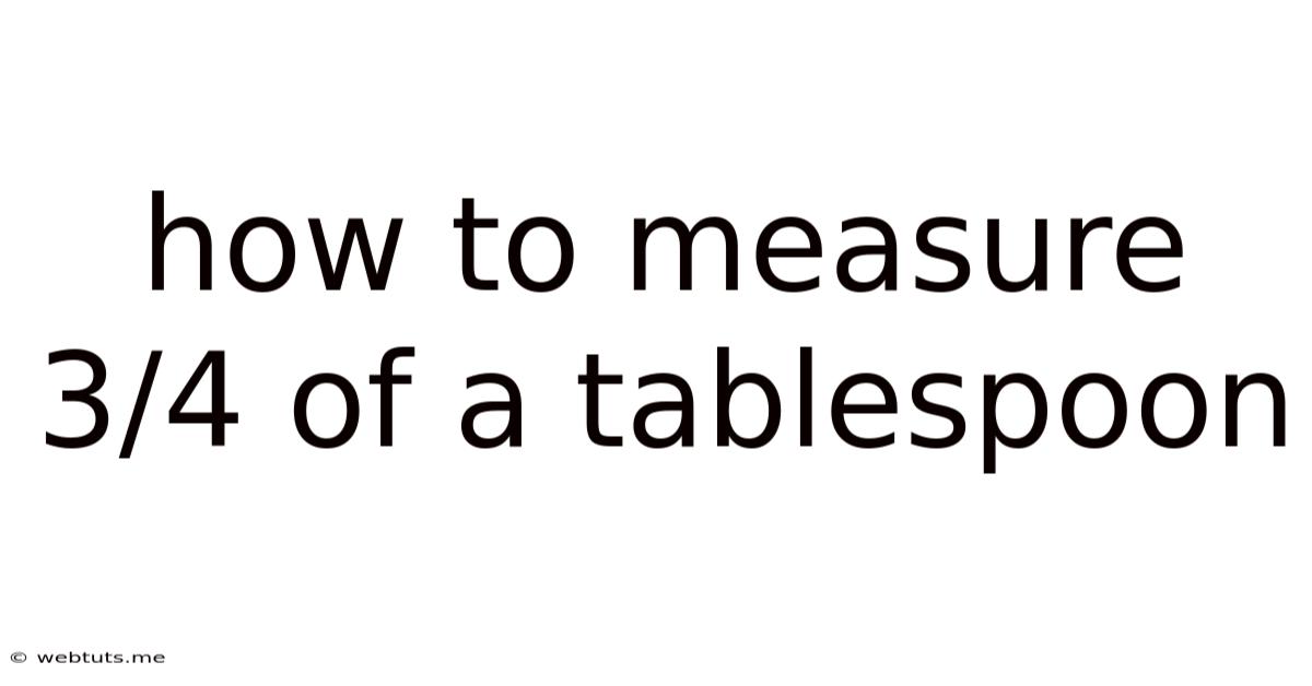 How To Measure 3/4 Of A Tablespoon