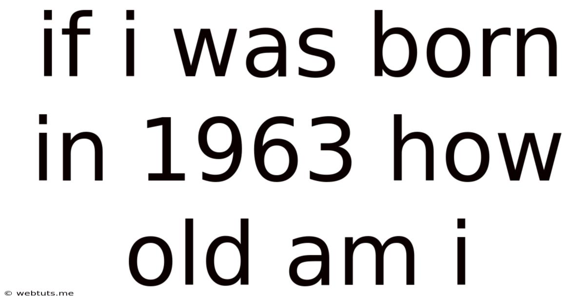 If I Was Born In 1963 How Old Am I