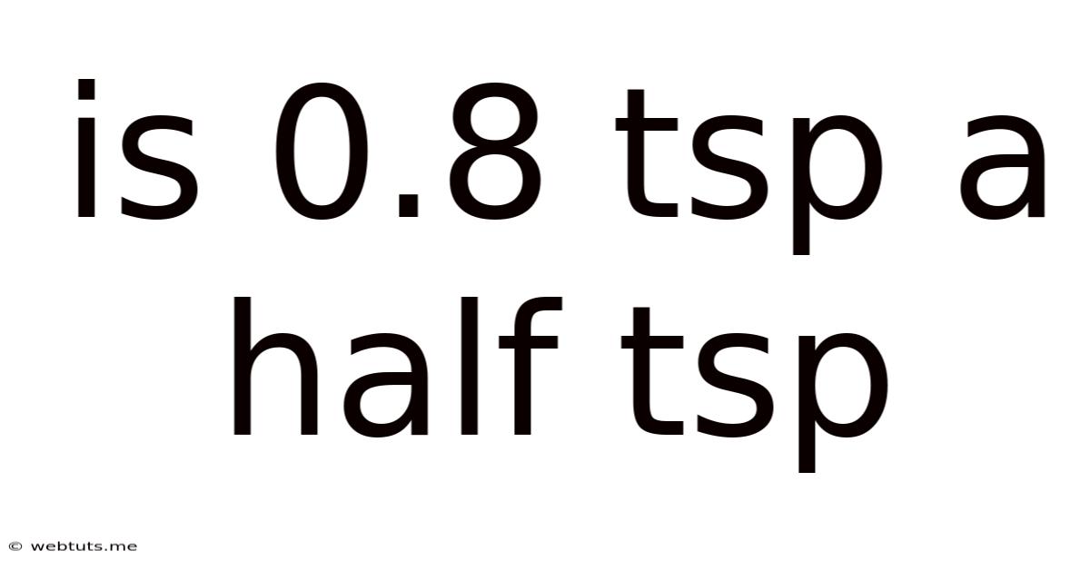 Is 0.8 Tsp A Half Tsp