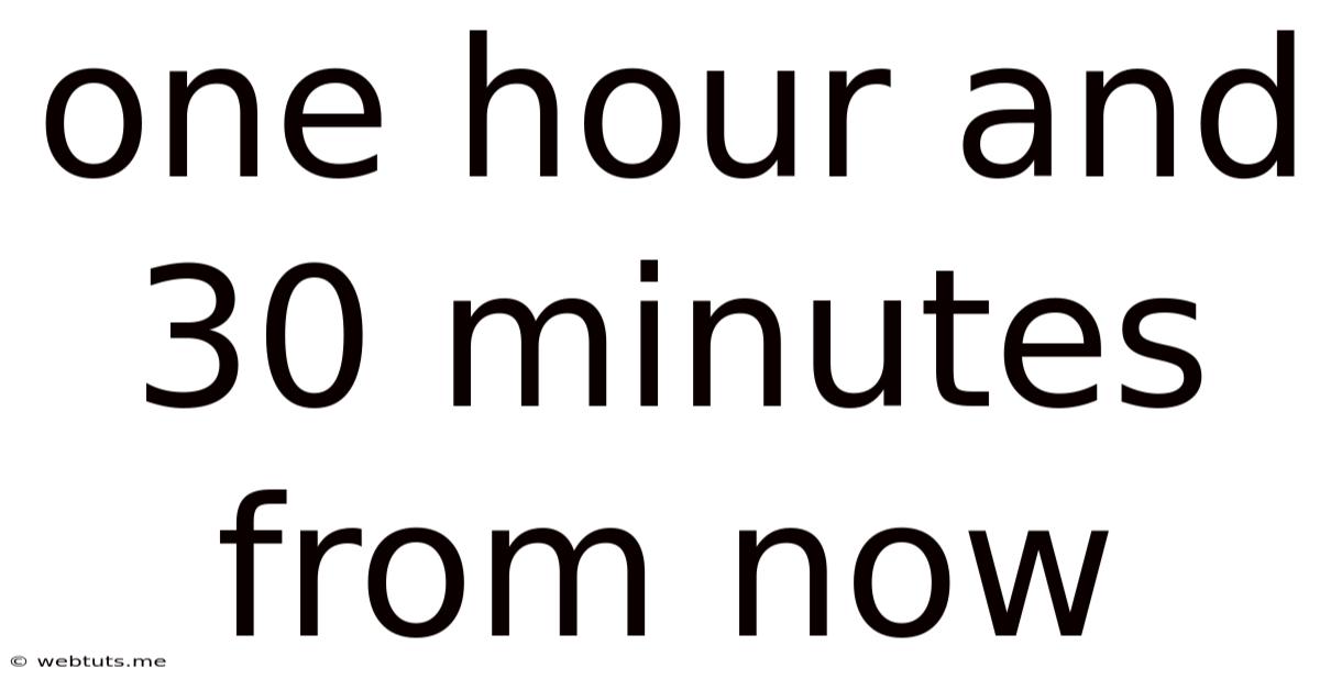 One Hour And 30 Minutes From Now