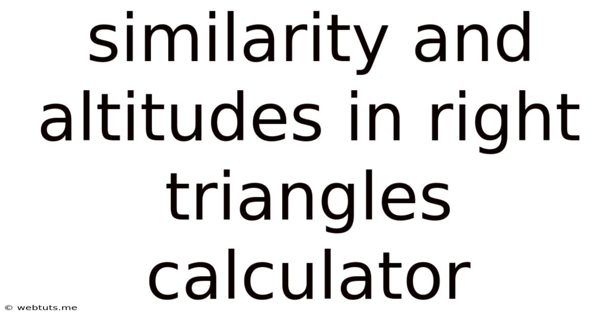 Similarity And Altitudes In Right Triangles Calculator