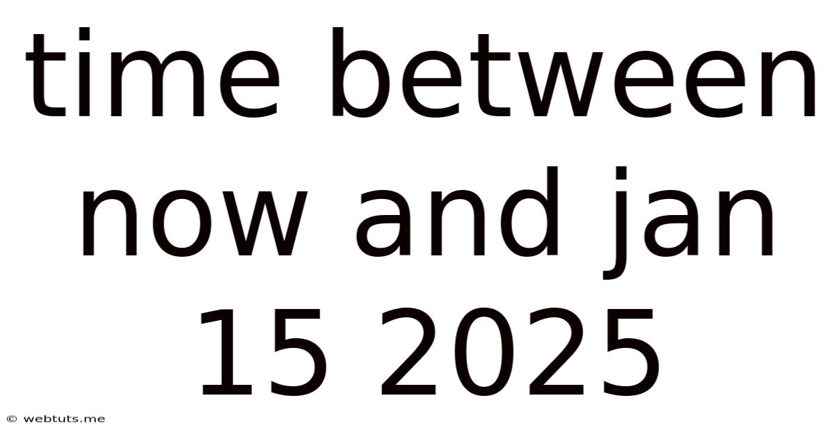Time Between Now And Jan 15 2025