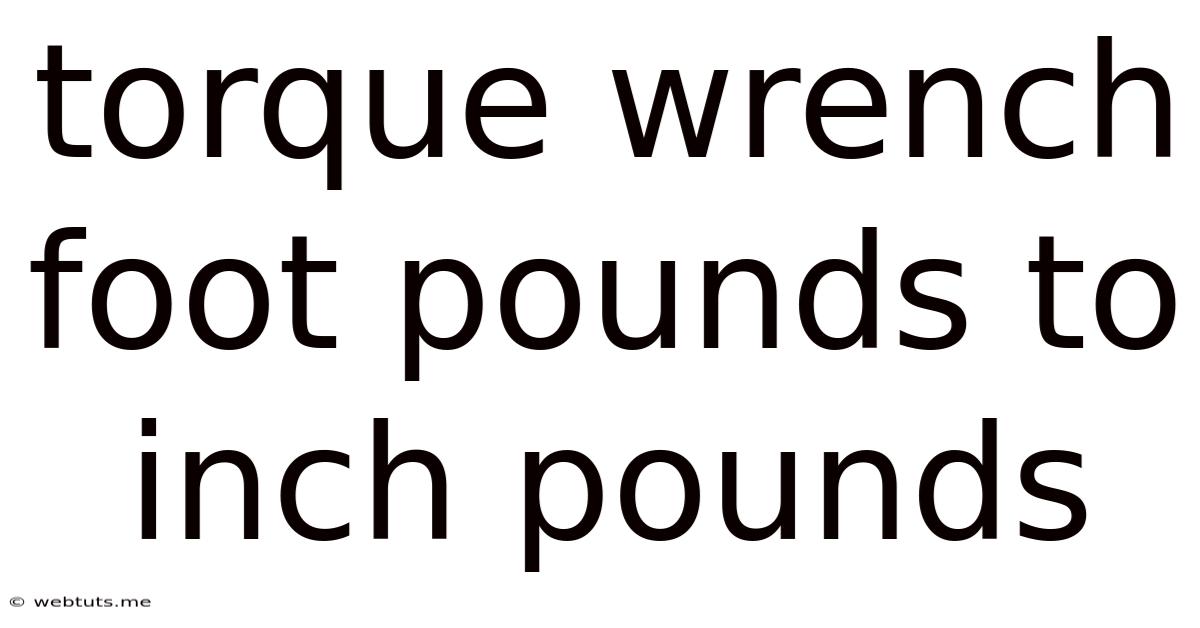 Torque Wrench Foot Pounds To Inch Pounds