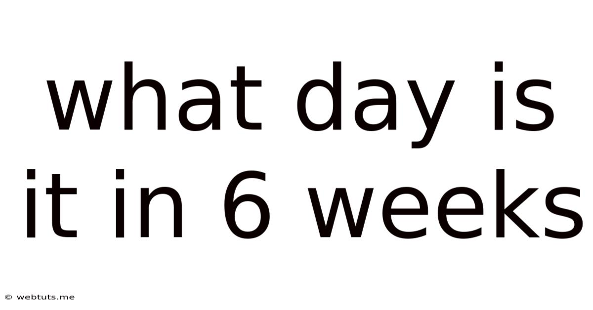 What Day Is It In 6 Weeks