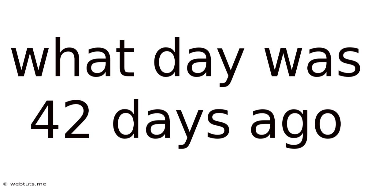 What Day Was 42 Days Ago