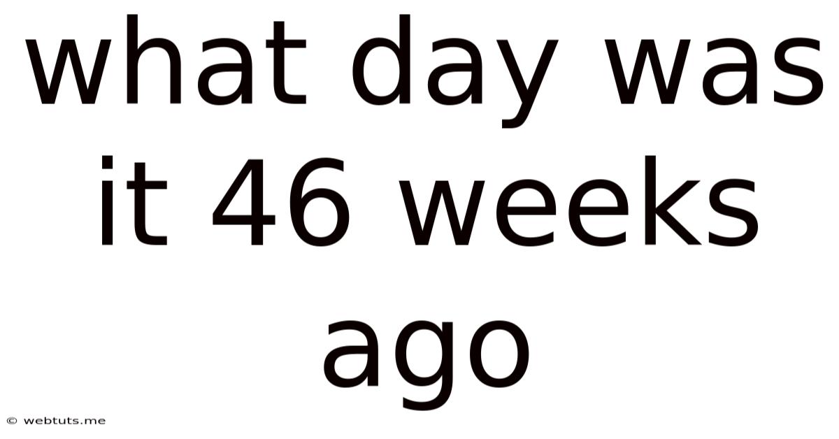 What Day Was It 46 Weeks Ago