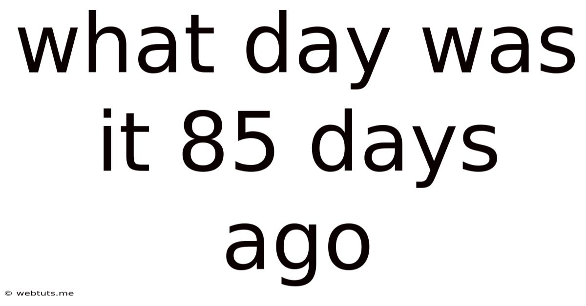 What Day Was It 85 Days Ago