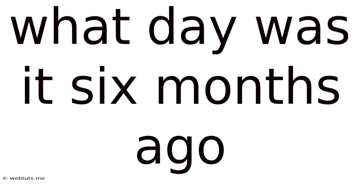What Day Was It Six Months Ago