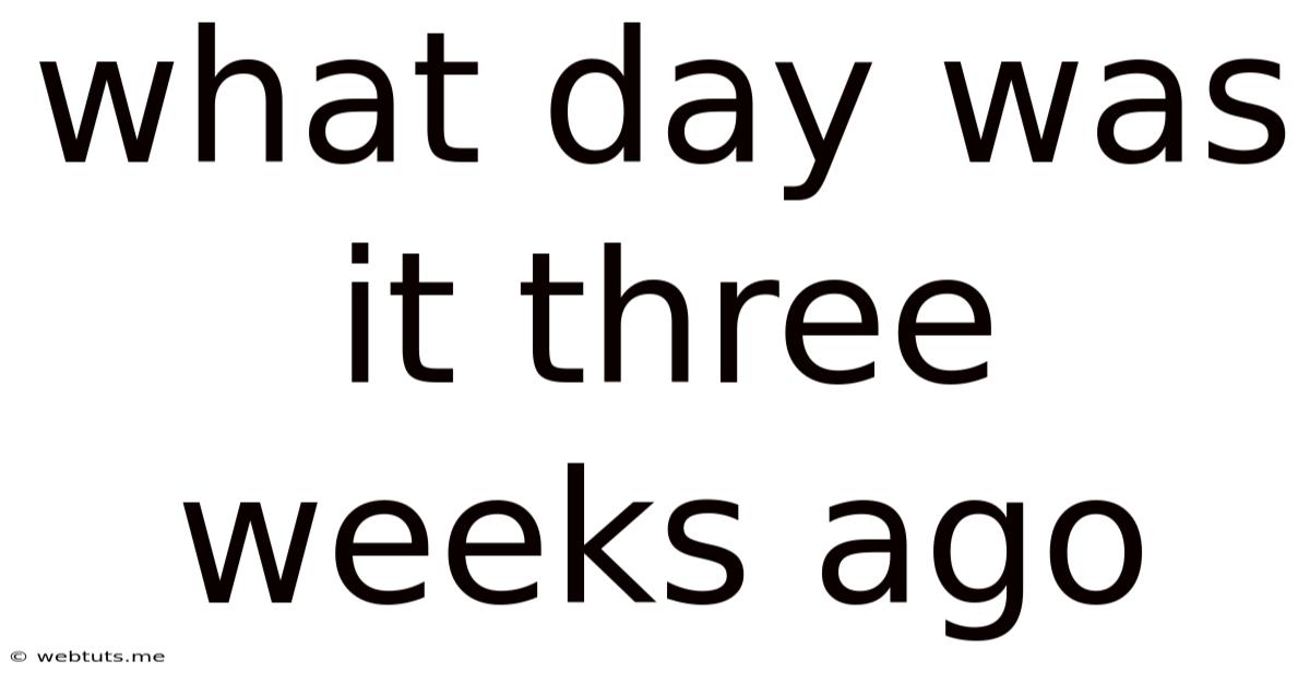 What Day Was It Three Weeks Ago