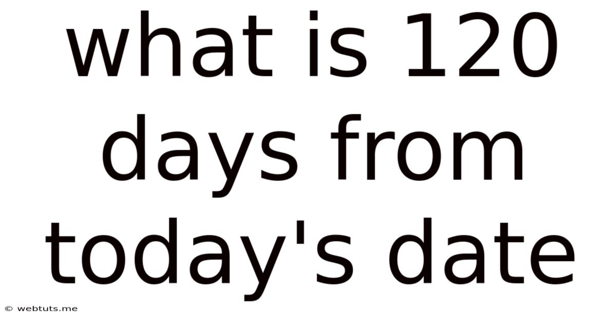 What Is 120 Days From Today's Date
