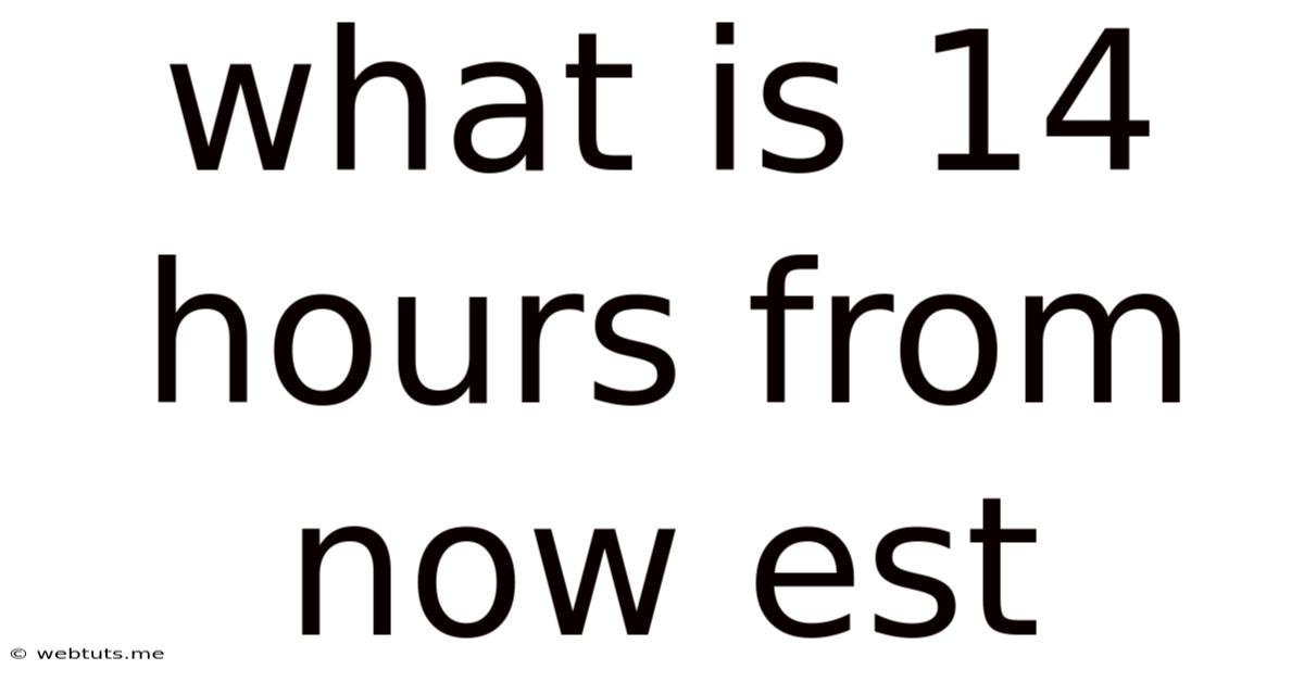 What Is 14 Hours From Now Est