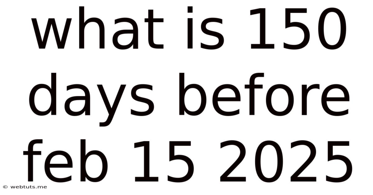 What Is 150 Days Before Feb 15 2025