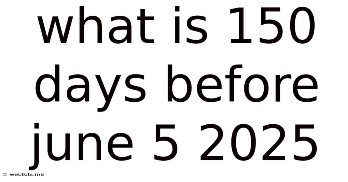 What Is 150 Days Before June 5 2025
