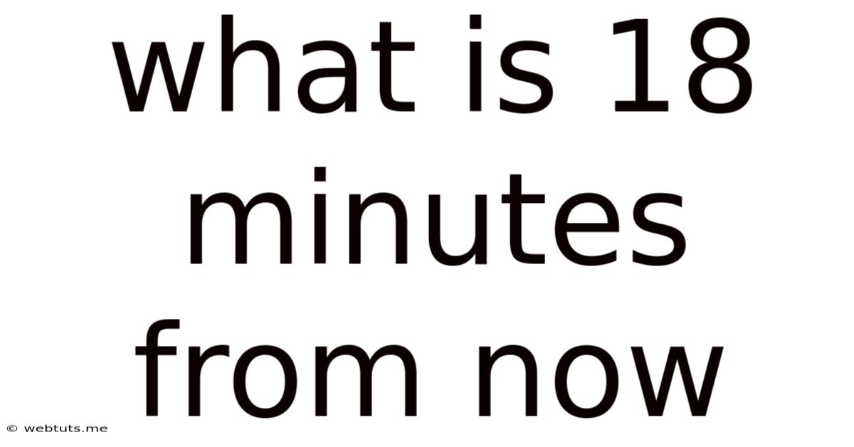 What Is 18 Minutes From Now