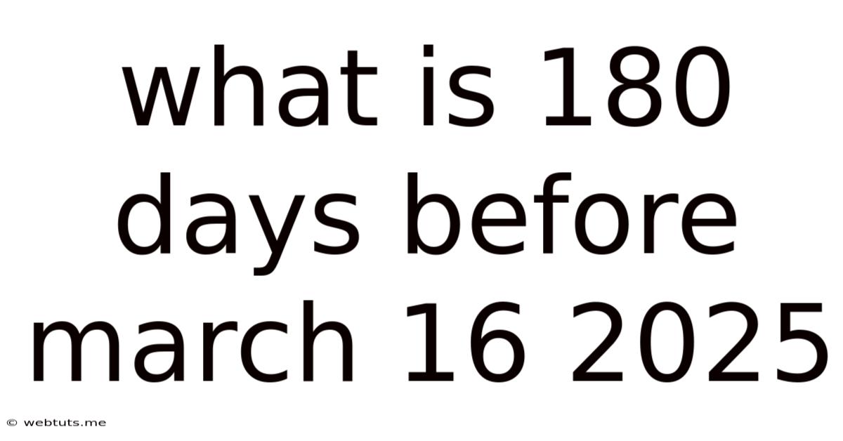 What Is 180 Days Before March 16 2025