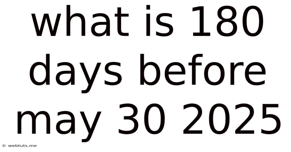 What Is 180 Days Before May 30 2025