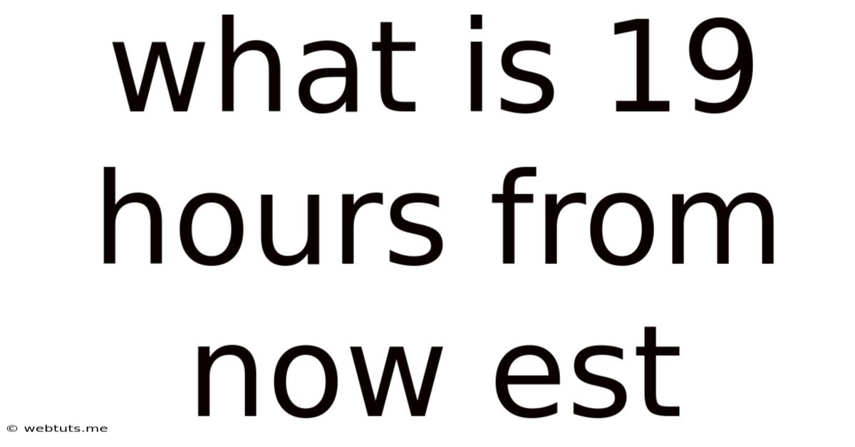 What Is 19 Hours From Now Est