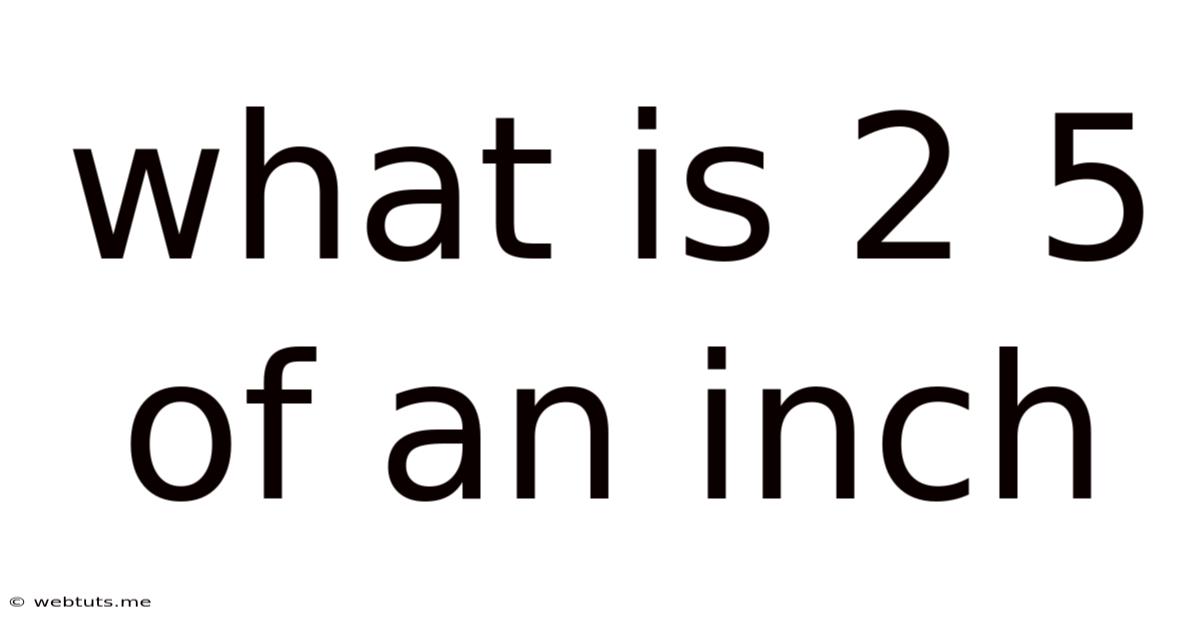 What Is 2 5 Of An Inch