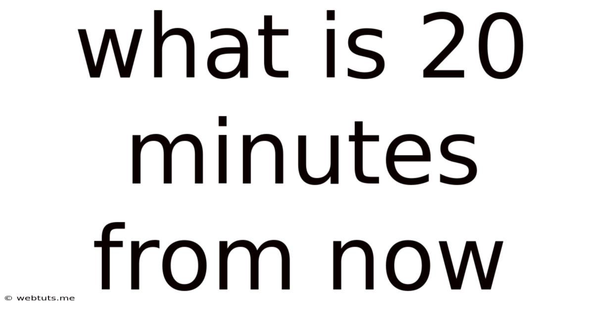 What Is 20 Minutes From Now
